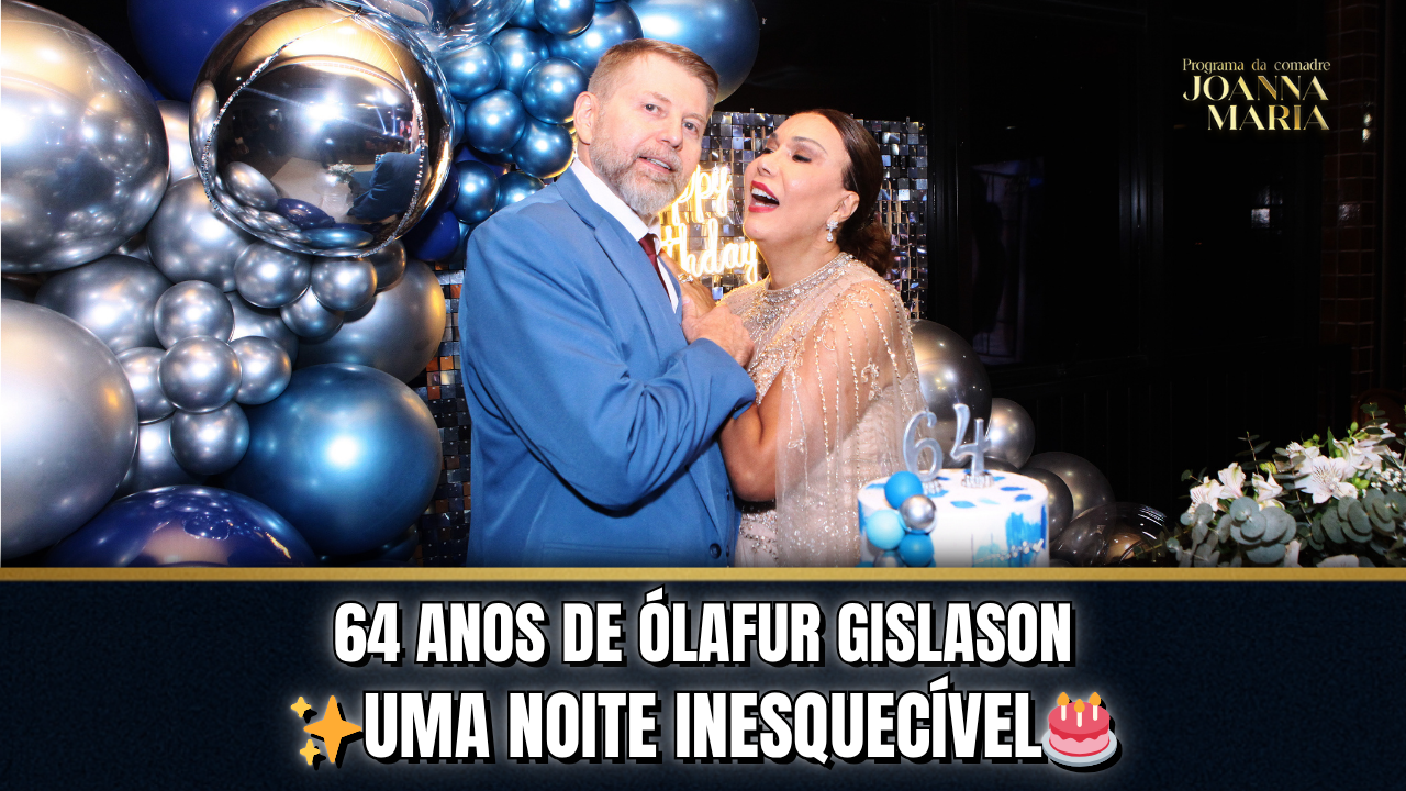 🎂 ESPECIAL 64 ANOS DE ÓLAFUR GISLASON: FESTA ELEGANTÍSSIMA & GRANDES NOVIDADES! | PROGRAMA DA COMADRE JOANNA MARIA ✨