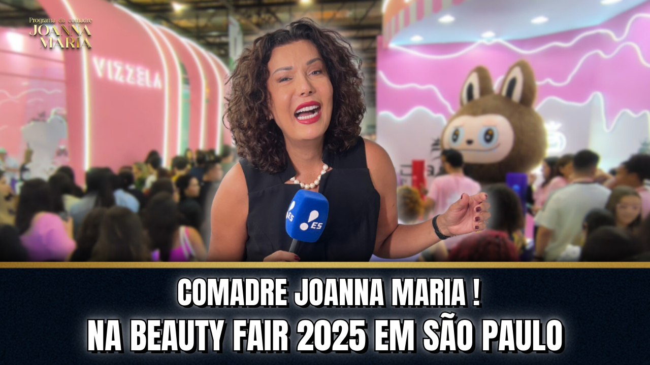 💄COMADRE JOANNA MARIA NA BEAUTY FAIR 2025 EM SÃO PAULO! | PROGRAMA DA COMADRE JOANNA MARIA ✨